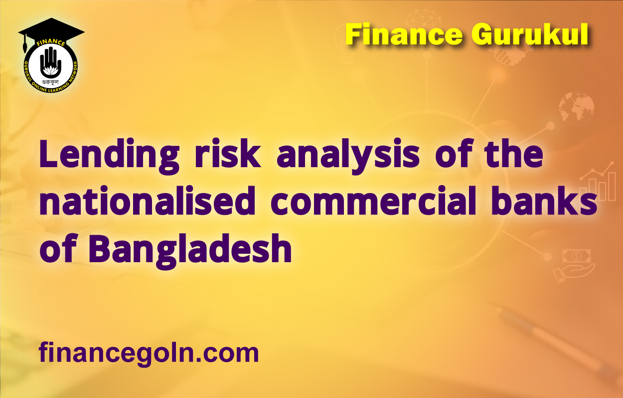 Lending risk analysis of the nationalised commercial banks of Bangladesh