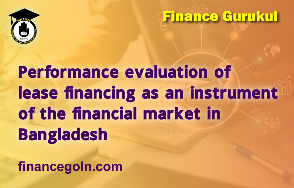 Performance evaluation of lease financing as an instrument of the financial market in Bangladesh