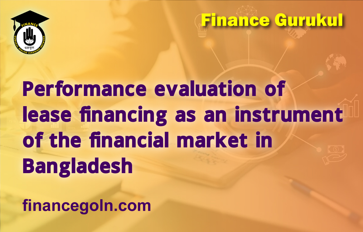 Performance evaluation of lease financing as an instrument of the financial market in Bangladesh
