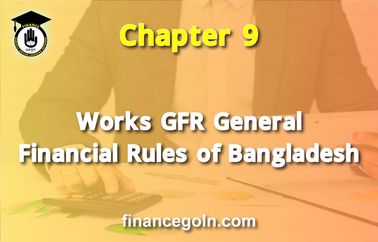 Works GFR | Chapter 9 | General Financial Rules of Bangladesh